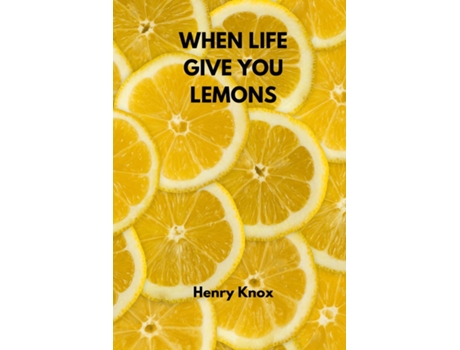 Livro WHEN LIFE GIVE YOU LEMONS de Henry Knox (Inglês)