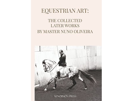 Livro Equestrian Art The Collected Later Works by Nuno Oliveira de Nuno Oliveira (Inglês)