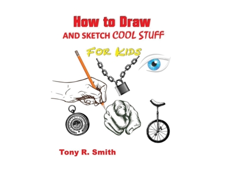 Livro How To Draw And Sketch Cool Stuff For Kids Step By Step Techniques 206 Pages De Tony R Smith (inglês)