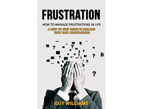 Livro Frustration How to Manage Frustrations in Life A Step by Step Guide to Dealing with Your Frustrations de Guy Williams (Inglês)