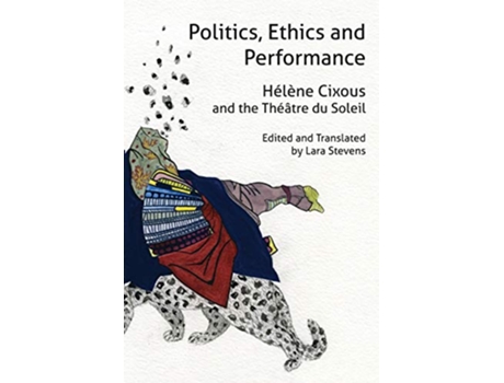 Livro Politics Ethics and Performance Hélène Cixous and the Théâtre du Soleil Anamnesis de Hélène Cixous (Inglês)