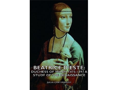 Livro Beatrice DEste Duchess of Milan 14751497 A Study of the Renaissance de Julia Cartwright Julia Mary Cartwrigh Ady (Inglês)