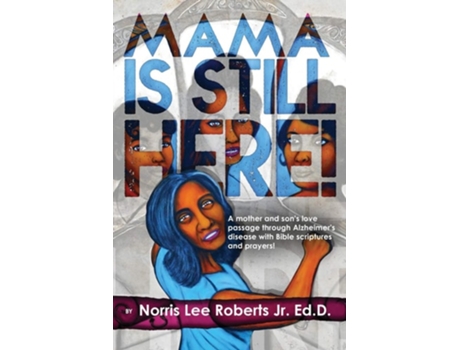 Livro Mama Is Still Here! A Mother And Sons Love Passage Through Alzheimers Disease With Bible Scriptures And Prayers. De Norris Roberts (inglês)