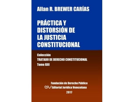 Livro Práctica Y Distorsión De La Justicia Constitucional. Tomo Xiii. Colección Tratado De Derecho Constitucional De Allan R Brewer-carías (inglês)