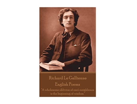 Livro Richard Le Gaillienne English Poems A wholesome oblivion of ones neighbours is the beginning of wisdom de Richard Le Gaillienne (Inglês)