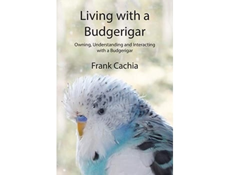 Livro Living with a Budgerigar Owning Understanding and Interacting with a Budgerigar de Frank Cachia (Inglês)