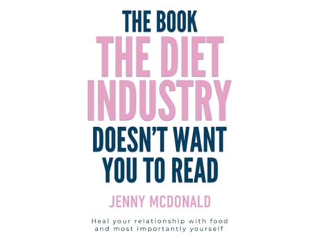 Livro The Book the Diet Industry Doesnt Want You to Read Heal your relationship with food and most importantly yourself de Jenny McDonald (Inglês)