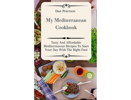 Livro My Mediterranean Cookbook Tasty And Affordable Mediterranean Recipes To Start Your Day With The Right Foot De Dan Peterson (inglês - Capa Dura)