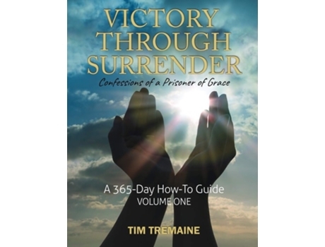 Livro Victory Through Surrender Confessions Of A Prisoner Of Grace De Tim Tremaine (inglês)