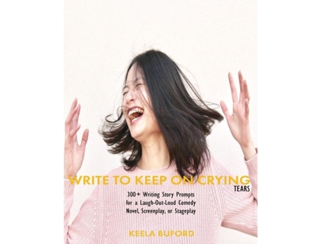 Livro Write to Keep On Crying 300-Plus Writing Story Prompts for a Laugh-Out-Loud Comedy Novel, Screenplay, or Stageplay de Hakeela Buford (Inglês)