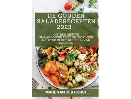 Livro De Gouden Saladerecepten 2023 Ontdek Nieuwe Smaakcombinaties En Word Een Meester In Het Bereiden Van Salades De Mare Van Der Horst (inglês)