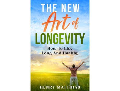 Livro THE NEW ART OF LONGEVITY How To Live Long And Healthy de Henry Matthias (Inglês)