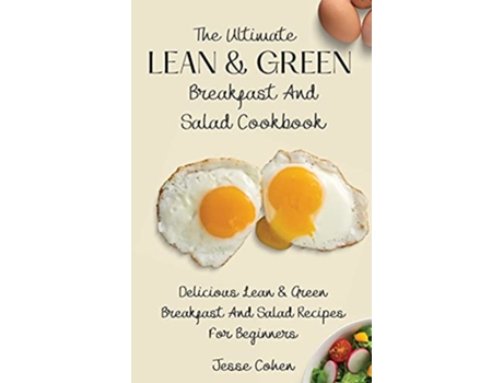 Livro The Ultimate Lean Green Breakfast And Salad Cookbook Delicious Lean Green Breakfast And Salad Recipes For Beginners de Jesse Cohen (Inglês)