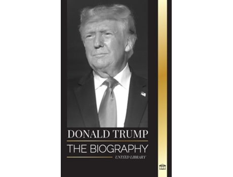 Livro Donald Trump The biography of the Billionaire President with Confidence and his Quest for Ruling America de United Library (Inglês)