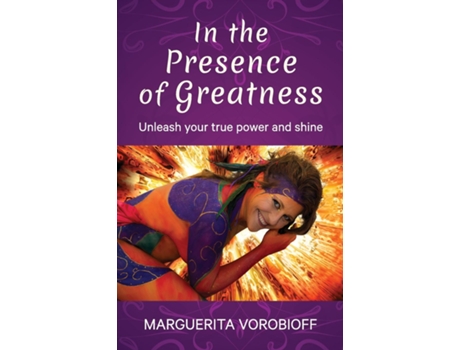 Livro In The Presence Of Greatness Unleash Your True Power And Shine De Vorobioff Louise Marguerita (inglês)