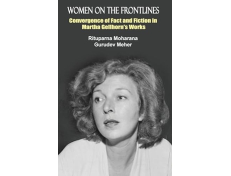 Livro Women on the Frontlines Convergence of Fact and Fiction in Martha Gellhorns Works de Rituparna Moharana e Gurudev Meher (Inglês)