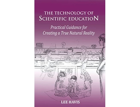 Livro The Technology of Scientific Eduation Practical Guidance for Creating a True Natural Reality de Lee Havis (Inglês)