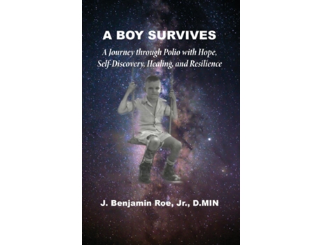 Livro A Boy Survives A Journey through Polio, with Hope, Self-Discovery, Healing, and Resilience de J Benjamin Roe (Inglês)