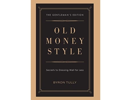 Livro Old Money Style Secrets to Dressing Well for Less The Gentlemans Edition de Byron Tully (Inglês)