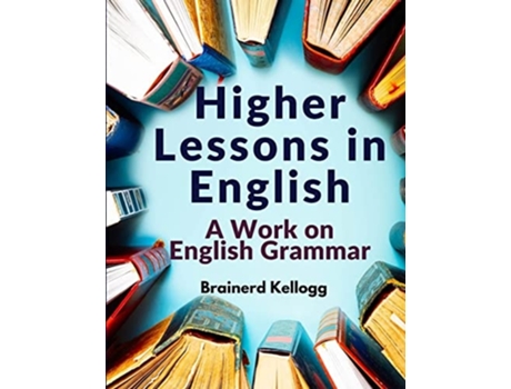 Livro Higher Lessons in English A Work on English Grammar de Brainerd Kellogg (Inglês)