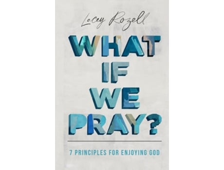 Livro What If We Pray 7 Prayer Principles For Enjoying God de Lacey Rozell (Inglês - Capa Dura)