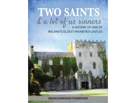 Livro Two Saints Amp A Lot Of Us Sinners A History Of One Of Irelands Oldest Inhabited Castles De Brian Donovan Thompson (inglês)