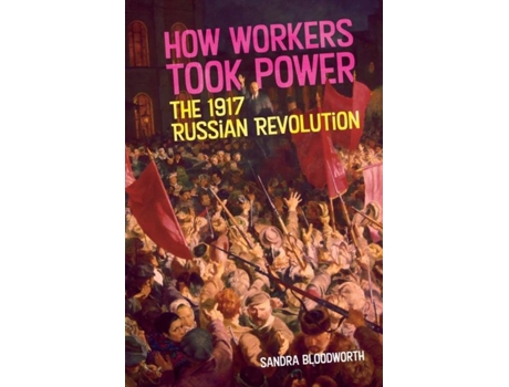 Livro How Workers Took Power The 1917 Russian Revolution de Sandra Bloodworth (Inglês)