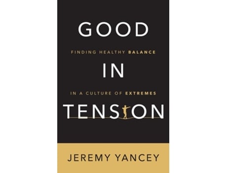 Livro Good in Tension Finding Healthy Balance in a Culture of Extremes de Jeremy Yancey (Inglês)