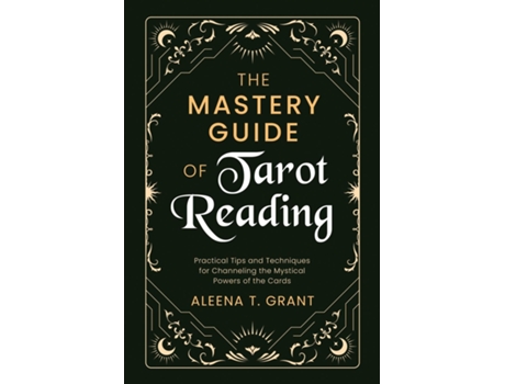 Livro The Mastery Guide of Tarot Reading Practical Tips and Techniques for Channeling the Mystical Powers of the Cards de Aleena T Grant (Inglês)