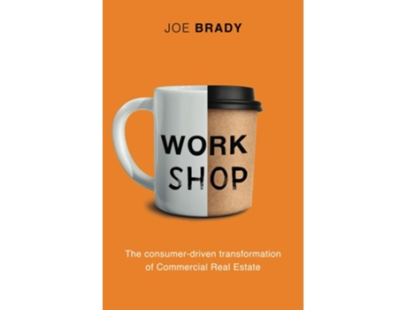Livro Work Shop The consumer-driven transformation of Commercial Real Estate de Joe Brady (Inglês)