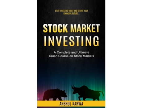 Livro Stock Market Investing Start Investing Today And Secure Your Financial Future De Anshul Karwa (inglês)