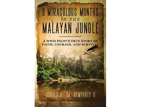 Livro 8 MIRACULOUS MONTHS IN THE MALAYAN JUNGLE A WWII Pilots True Story of Faith Courage and Survival de Donald J DJ Humphrey II (Inglês)