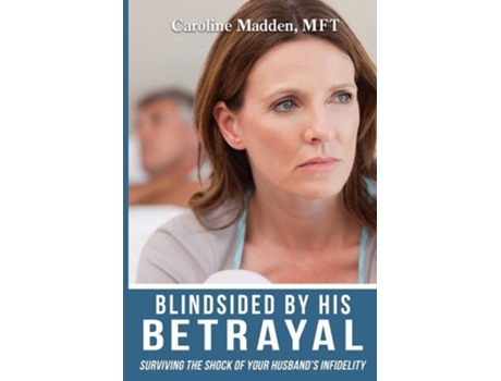 Livro Blindsided By His Betrayal Surviving The Shock Of Your Husbands Infidelity De Caroline Madden Phd (inglês)