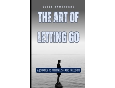Livro The Art of Letting Go A Journey to Minimalism and Freedom de Jules Hawthorne (Inglês)