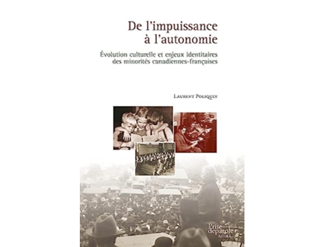 Livro De Limpuissance À Lautonomie Évolution Culturelle Et Enjeux Identitaires Des Minorités Canadiennes-françaises De Laurent Poliquin (francês)