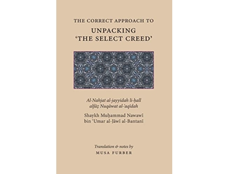 Livro The Correct Approach to Unpacking The Select Creed de Mu?ammad Nawawi Al-Jawi Al-Bantani e Musa Furber (Inglês)