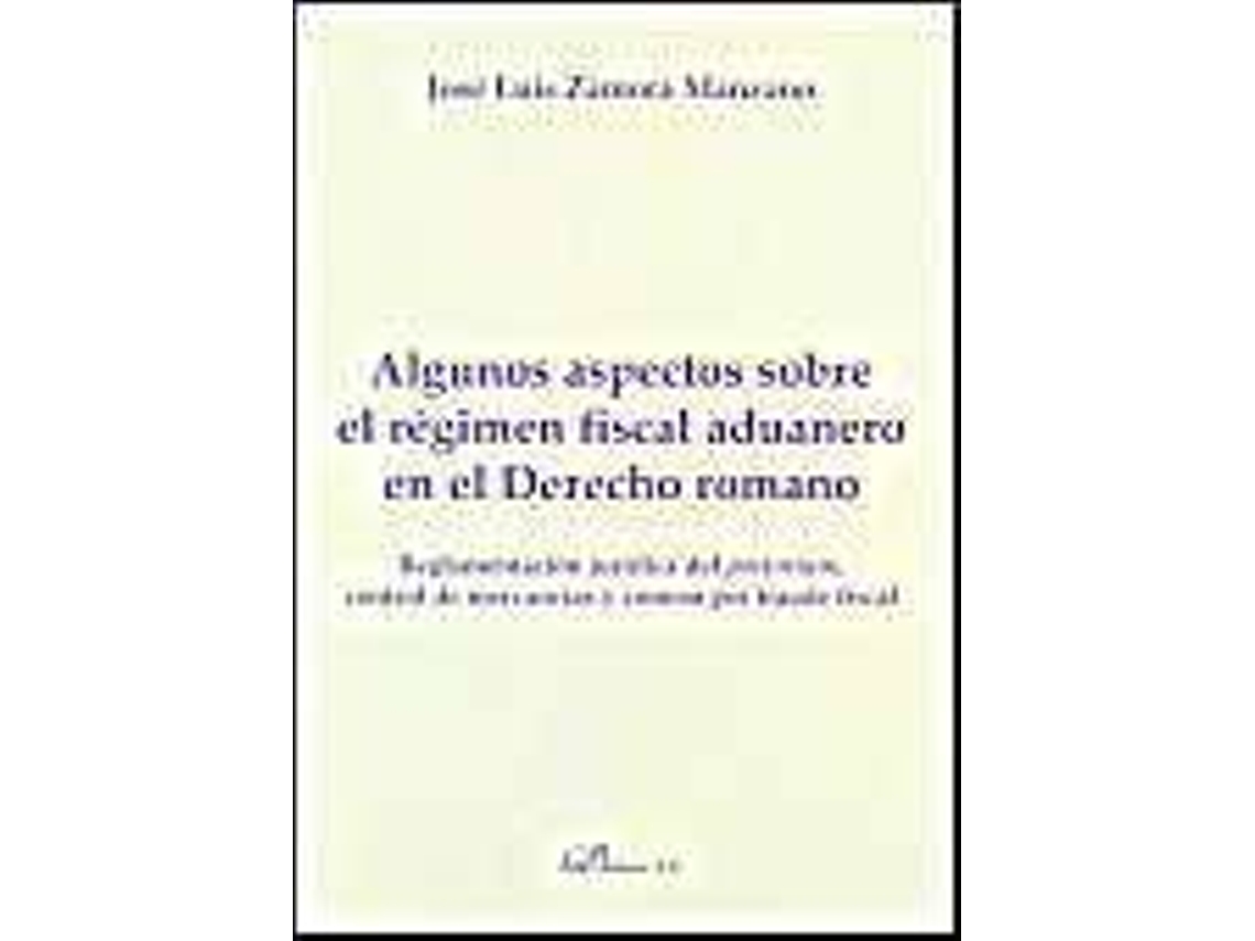 Livro Algunos Aspectos Sobre El Regimen Fiscal Aduanero En El Derecho Romano/ Some Aspects About Customs Fiscal Regime In Roman Law de José Luis Zamora Manzano (Espanhol)