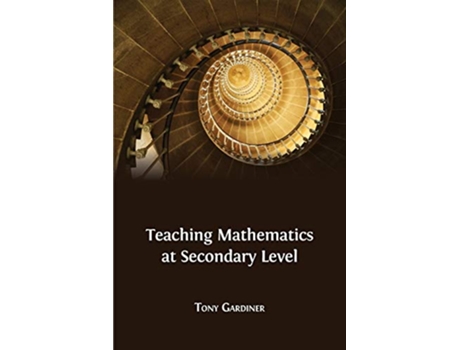 Livro Teaching Mathematics at Secondary Level de Tony Gardiner (Inglês)