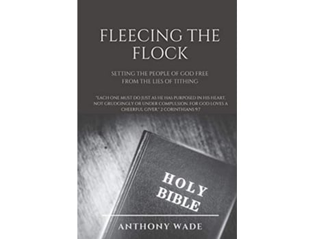 Livro FLEECING THE FLOCK Setting the People of God Free From the Lies of Tithing de Anthony Wade (Inglês)