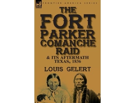 Livro The Fort Parker Comanche Raid Amp Its Aftermath, Texas, 1836 De Louis Gelert (inglês)