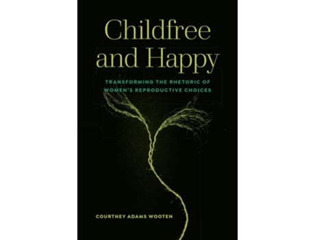 Livro Childfree and Happy Transforming the Rhetoric of Womens Reproductive Choices de Courtney Adams Wooten (Inglês)