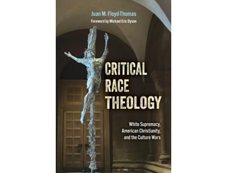 Livro Critical Race Theology White Supremacy, American Christianity, and the Ongoing Culture Wars de Juan M Floyd-Thomas (Inglês)