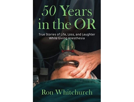 Livro 50 Years in the OR True Stories of Life Loss and Laughter While Giving Anesthesia de Ronald Whitchurch (Inglês)