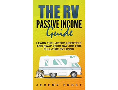 Livro The RV Passive Income Guide Learn The Laptop Lifestyle And Swap Your Day Job For FullTime RV Living de Jeremy Frost (Inglês)