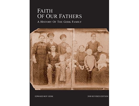 Livro Faith of Our Fathers A History of the Gerk Family 2018 Revised Edition de Edward Gerk (Inglês)