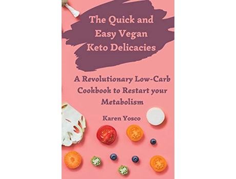 Livro The Quick and Easy Vegan Keto Delicacies A Revolutionary LowCarb Cookbook to Restart your Metabolism de Karen Yosco (Inglês)
