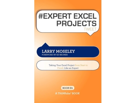 Livro Expert Excel Projects Tweet Book01 Taking Your Excel Project From Start To Finish Like An Expert De Larry Moseley (inglês)