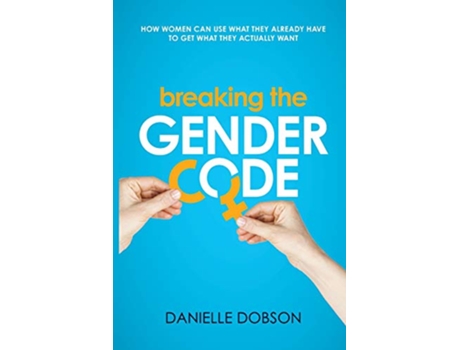 Livro Breaking the Gender Code How women can use what they already have to get what they actually want de Danielle Dobson (Inglês)