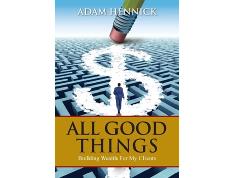 Livro All Good Things Building Wealth For My Clients De Adam Hennick (inglês - Capa Dura)