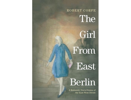 Livro The Girl From East Berlin A Romantic Docu-drama Of The East-west Divide De Robert Corfe (inglês)